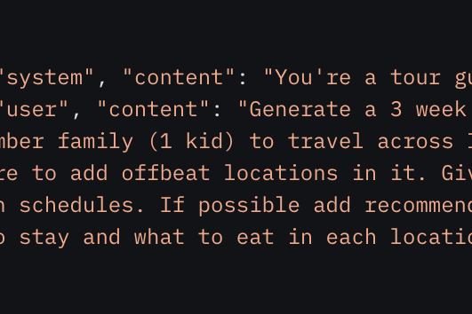 A close-up of JSON-formatted text showing a system and user prompt. The user prompt asks an AI to generate a three-week travel itinerary across Europe for a family of three, including offbeat locations, activity schedules, and recommendations for places to stay and eat.